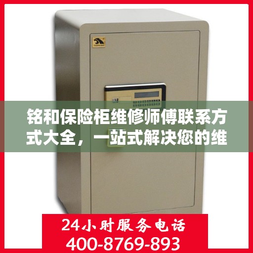 铭和保险柜维修师傅联系方式大全，一站式解决您的维修难题