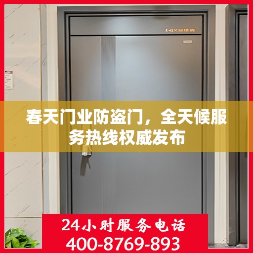 春天门业防盗门，全天候服务热线权威发布