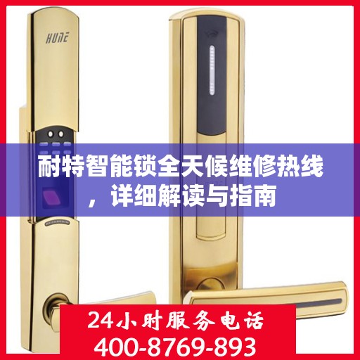 耐特智能锁全天候维修热线，详细解读与指南