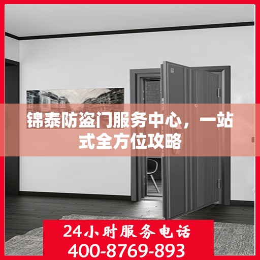 锦泰防盗门服务中心，一站式全方位攻略