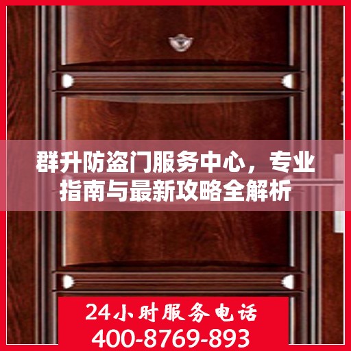 群升防盗门服务中心，专业指南与最新攻略全解析