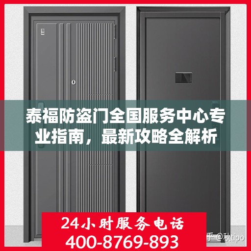 泰福防盗门全国服务中心专业指南，最新攻略全解析