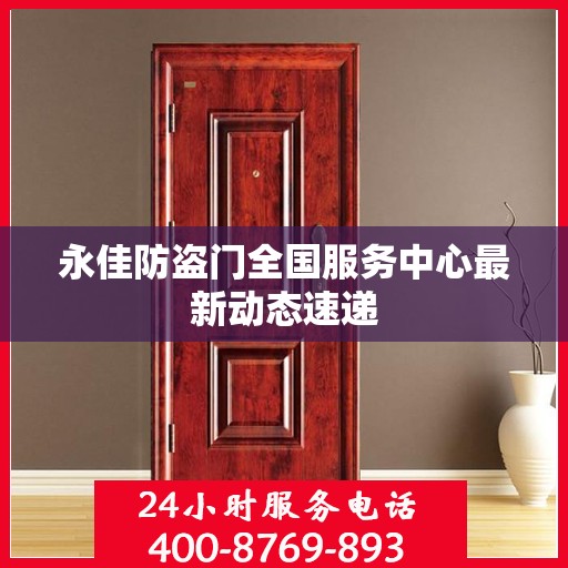 永佳防盗门全国服务中心最新动态速递