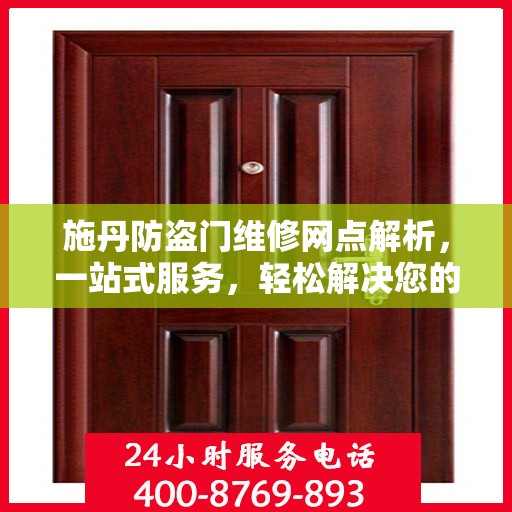施丹防盗门维修网点解析，一站式服务，轻松解决您的维修难题