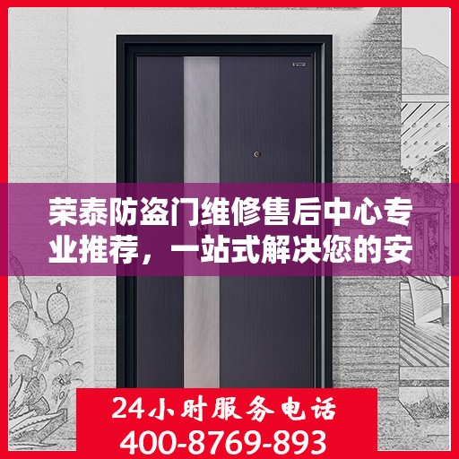 荣泰防盗门维修售后中心专业推荐，一站式解决您的安全门问题