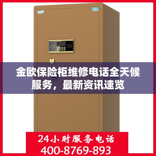 金欧保险柜维修电话全天候服务，最新资讯速览