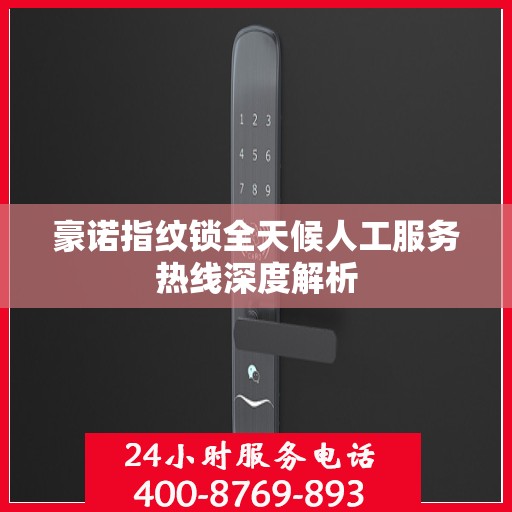 豪诺指纹锁全天候人工服务热线深度解析