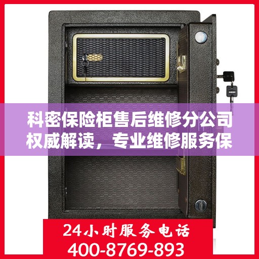 科密保险柜售后维修分公司权威解读，专业维修服务保障与售后支持