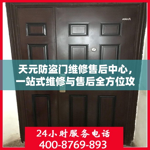 天元防盗门维修售后中心，一站式维修与售后全方位攻略