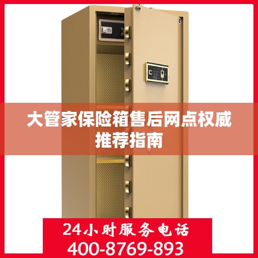 大管家保险箱售后网点权威推荐指南