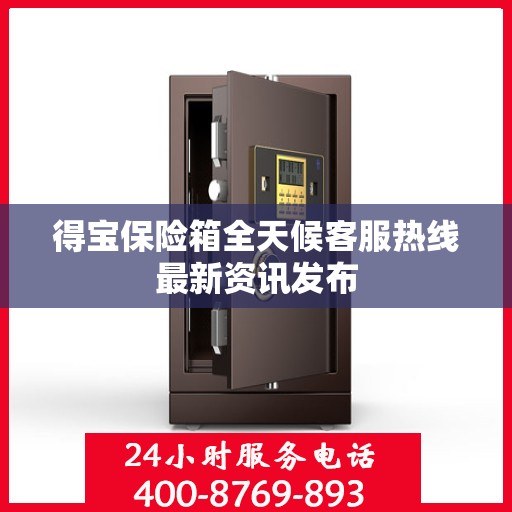 得宝保险箱全天候客服热线最新资讯发布