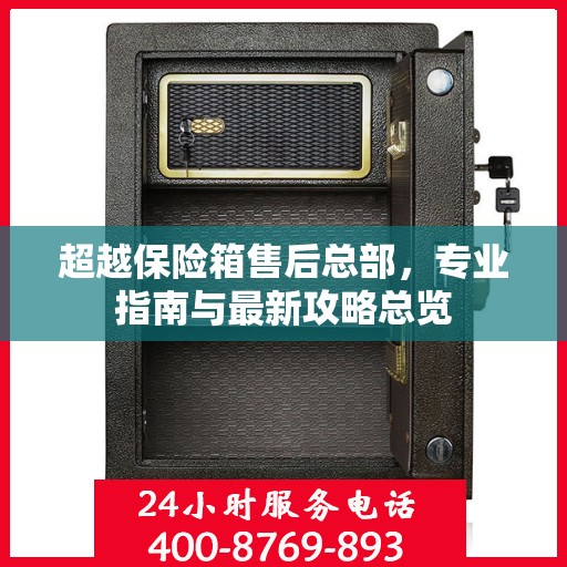 超越保险箱售后总部，专业指南与最新攻略总览