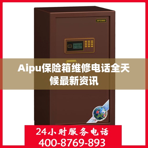 Aipu保险箱维修电话全天候最新资讯