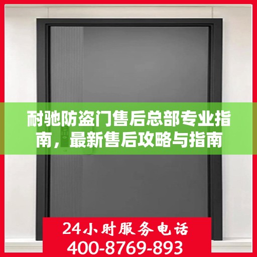 耐驰防盗门售后总部专业指南，最新售后攻略与指南
