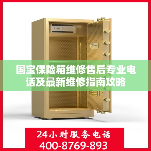国宝保险箱维修售后专业电话及最新维修指南攻略