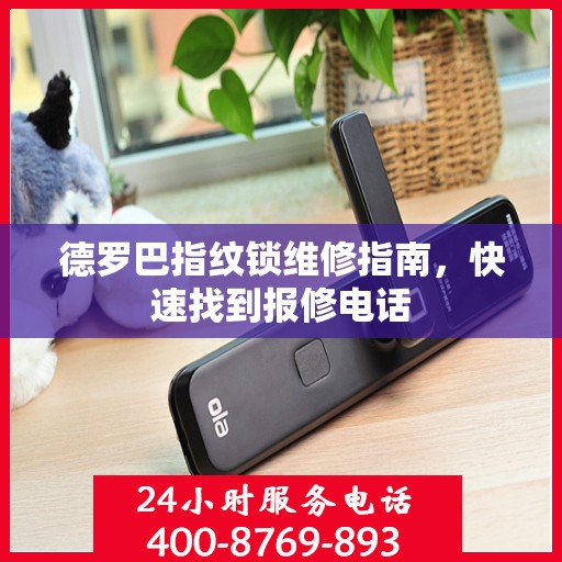 德罗巴指纹锁维修指南，快速找到报修电话