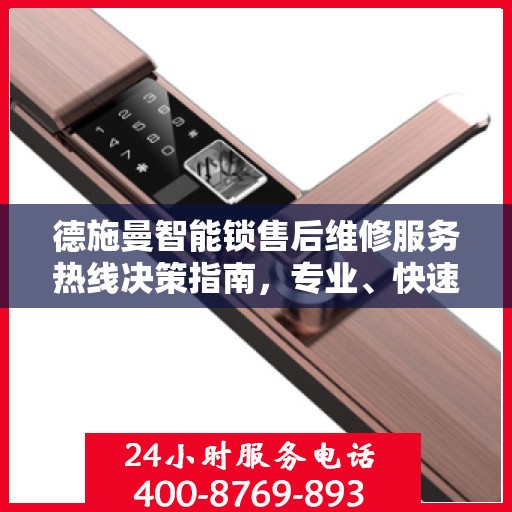 德施曼智能锁售后维修服务热线决策指南，专业、快速、便捷的一站式解决方案！