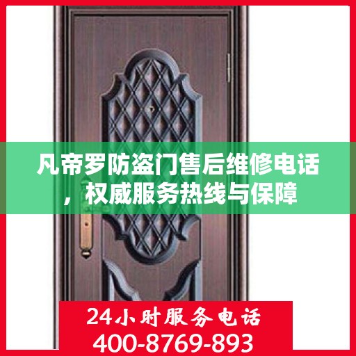 凡帝罗防盗门售后维修电话，权威服务热线与保障