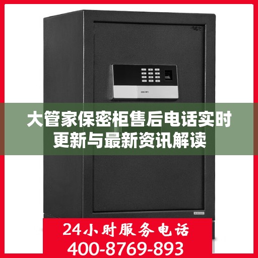 大管家保密柜售后电话实时更新与最新资讯解读