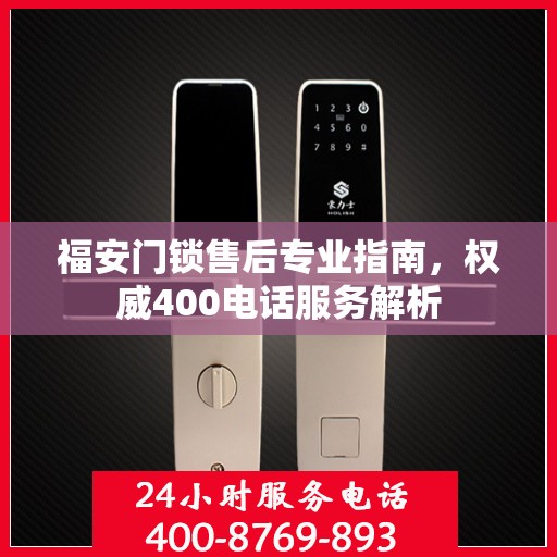 福安门锁售后专业指南，权威400电话服务解析