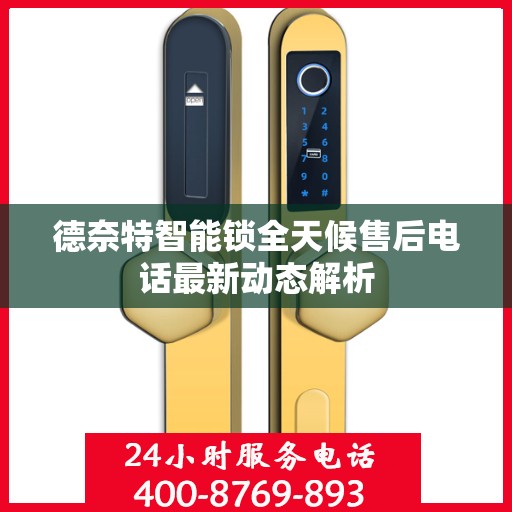 德奈特智能锁全天候售后电话最新动态解析