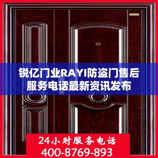 锐亿门业RAYI防盗门售后服务电话最新资讯发布
