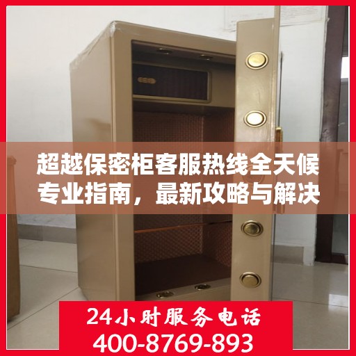 超越保密柜客服热线全天候专业指南，最新攻略与解决方案
