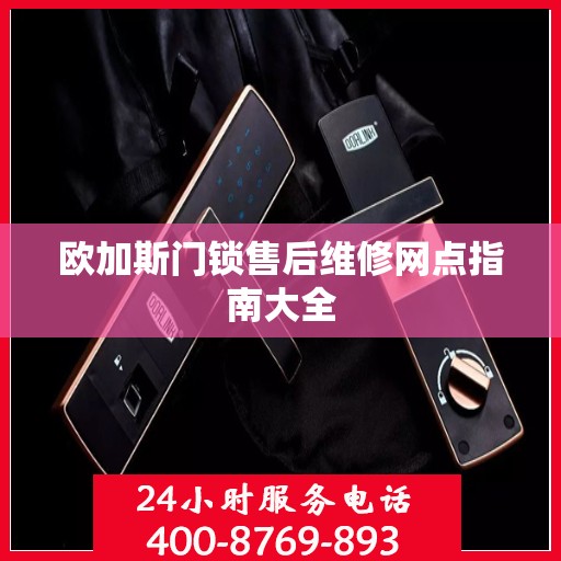 欧加斯门锁售后维修网点指南大全