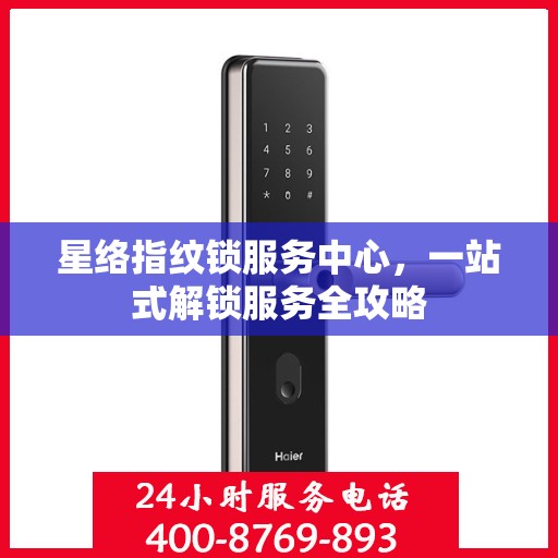 星络指纹锁服务中心，一站式解锁服务全攻略