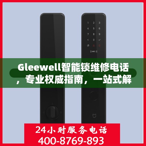 Gleewell智能锁维修电话，专业权威指南，一站式解决您的锁具问题
