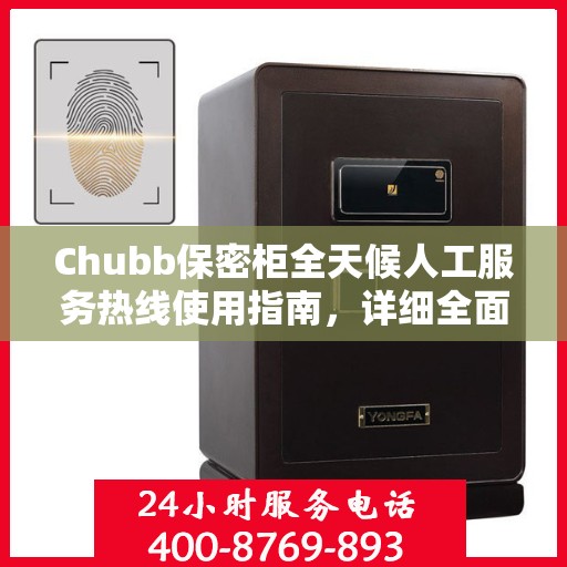 Chubb保密柜全天候人工服务热线使用指南，详细全面解析与攻略