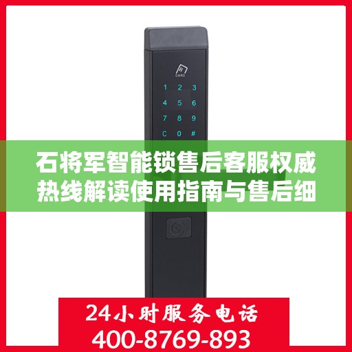 石将军智能锁售后客服权威热线解读使用指南与售后细节