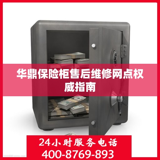 华鼎保险柜售后维修网点权威指南