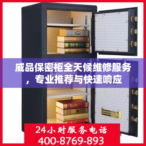威品保密柜全天候维修服务，专业推荐与快速响应