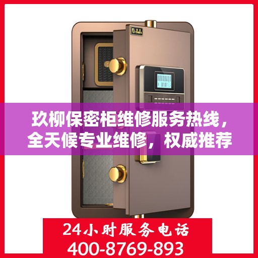 玖柳保密柜维修服务热线，全天候专业维修，权威推荐，最新服务电话通知！