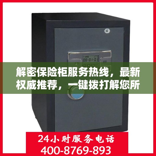 解密保险柜服务热线，最新权威推荐，一键拨打解您所需！
