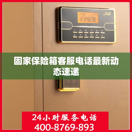 固家保险箱客服电话最新动态速递