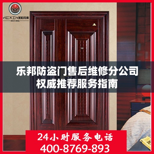 乐邦防盗门售后维修分公司权威推荐服务指南