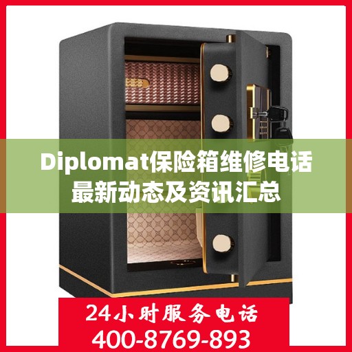 Diplomat保险箱维修电话最新动态及资讯汇总
