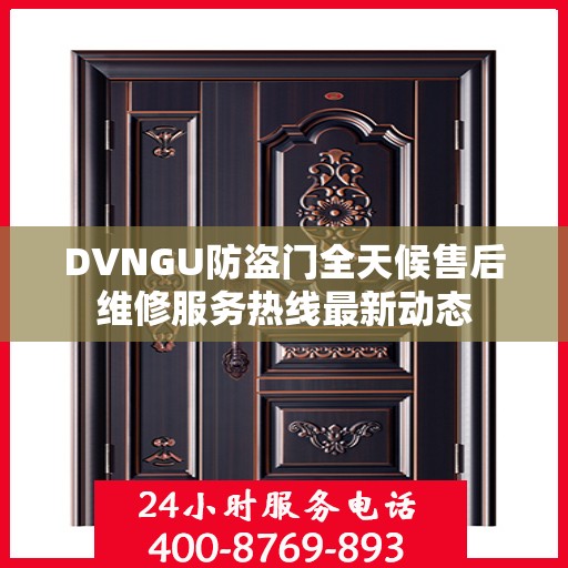DVNGU防盗门全天候售后维修服务热线最新动态