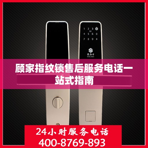 顾家指纹锁售后服务电话一站式指南