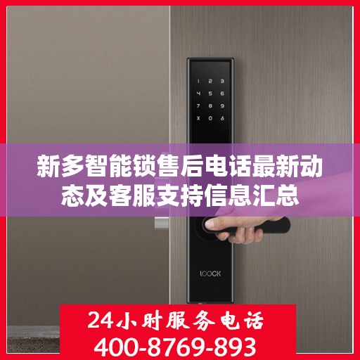 新多智能锁售后电话最新动态及客服支持信息汇总