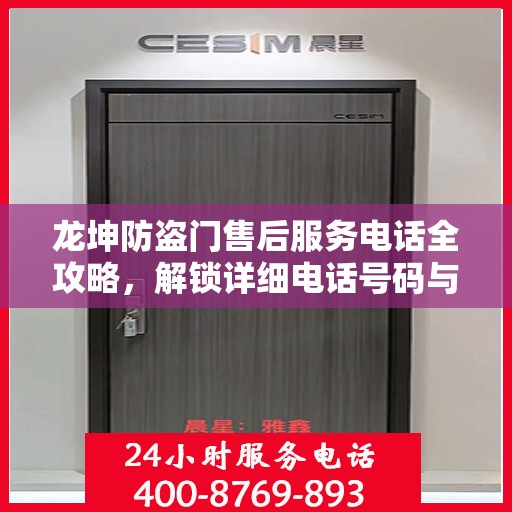 龙坤防盗门售后服务电话全攻略，解锁详细电话号码与售后支持服务详解