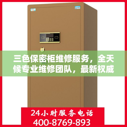 三色保密柜维修服务，全天候专业维修团队，最新权威推荐电话即刻拨打！