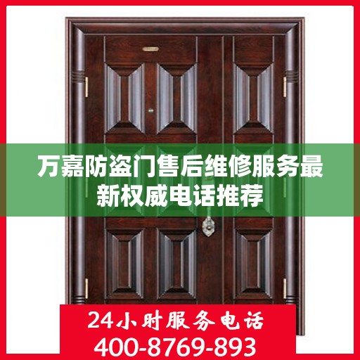 万嘉防盗门售后维修服务最新权威电话推荐