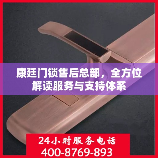 康廷门锁售后总部，全方位解读服务与支持体系