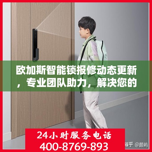 欧加斯智能锁报修动态更新，专业团队助力，解决您的锁事无忧