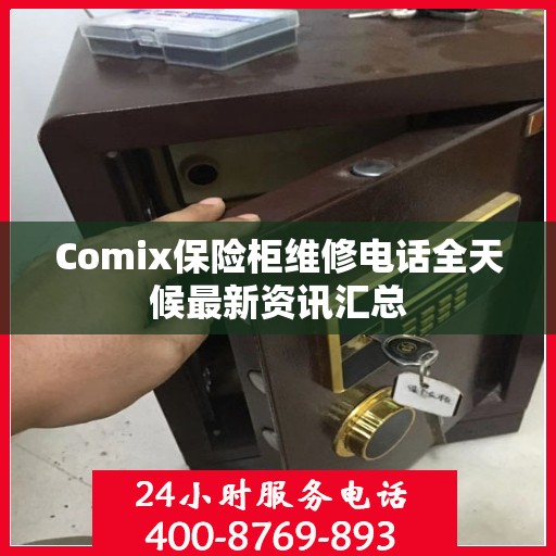 Comix保险柜维修电话全天候最新资讯汇总