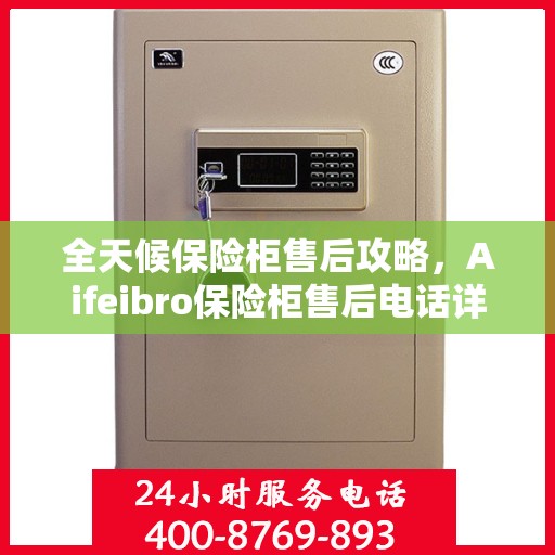 全天候保险柜售后攻略，Aifeibro保险柜售后电话详解