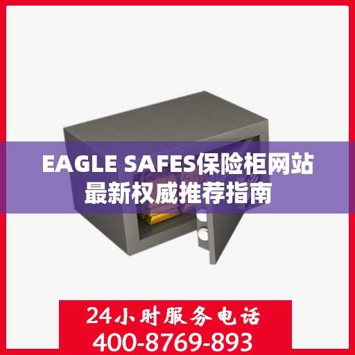 EAGLE SAFES保险柜网站最新权威推荐指南